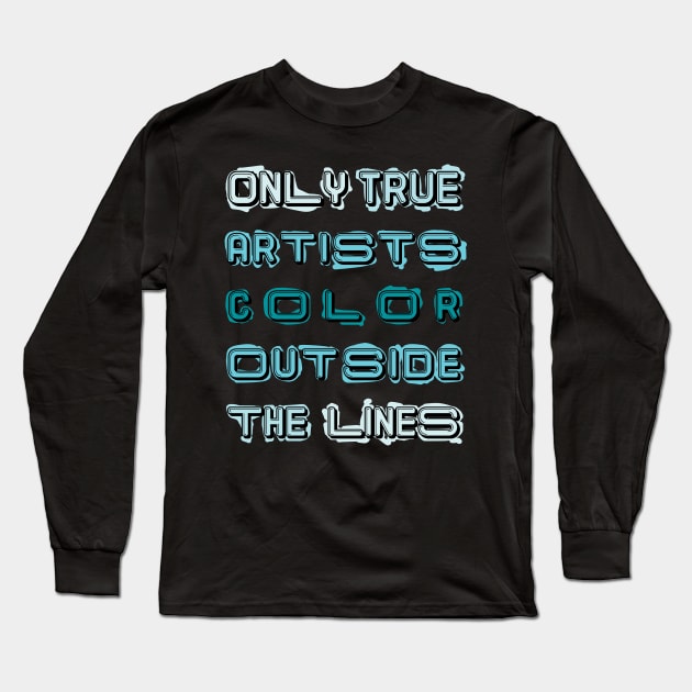 Only True Artists Color Outside The Lines Long Sleeve T-Shirt by MacPean